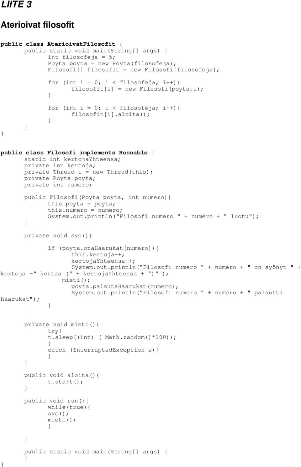 aloita(); public class Filosofi implements Runnable { static int kertojayhteensa; private int kertoja; private Thread t = new Thread(this); private Poyta poyta; private int numero; public