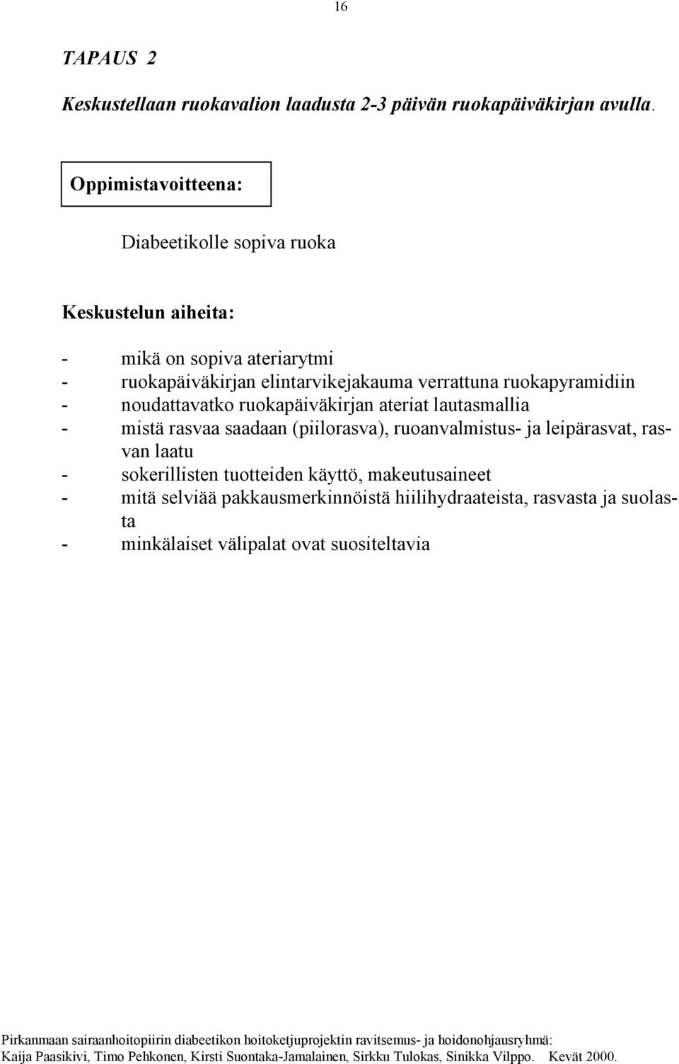 verrattuna ruokapyramidiin - noudattavatko ruokapäiväkirjan ateriat lautasmallia - mistä rasvaa saadaan (piilorasva), ruoanvalmistus- ja