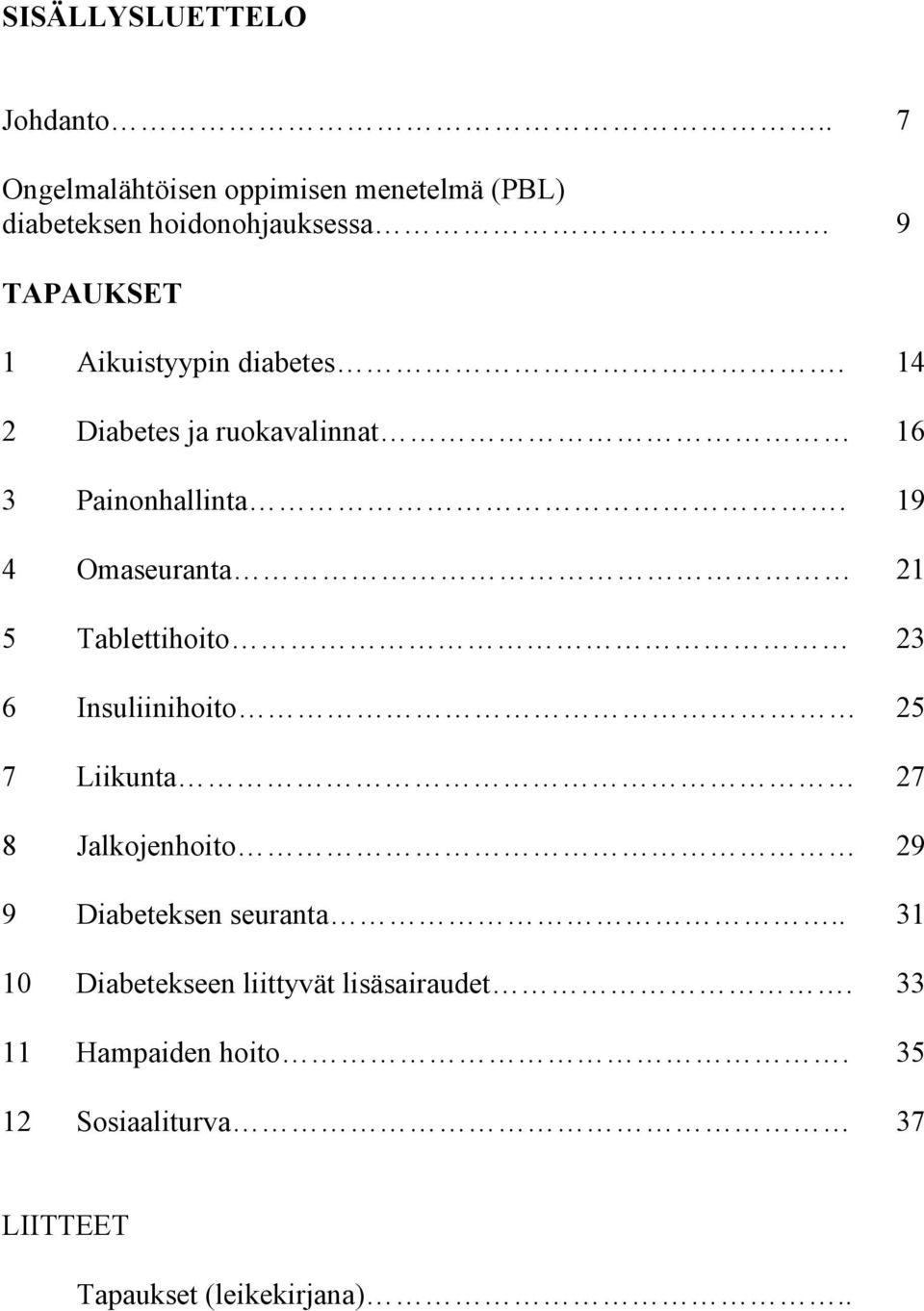 19 4 Omaseuranta 21 5 Tablettihoito 23 6 Insuliinihoito 25 7 Liikunta 27 8 Jalkojenhoito 29 9 Diabeteksen