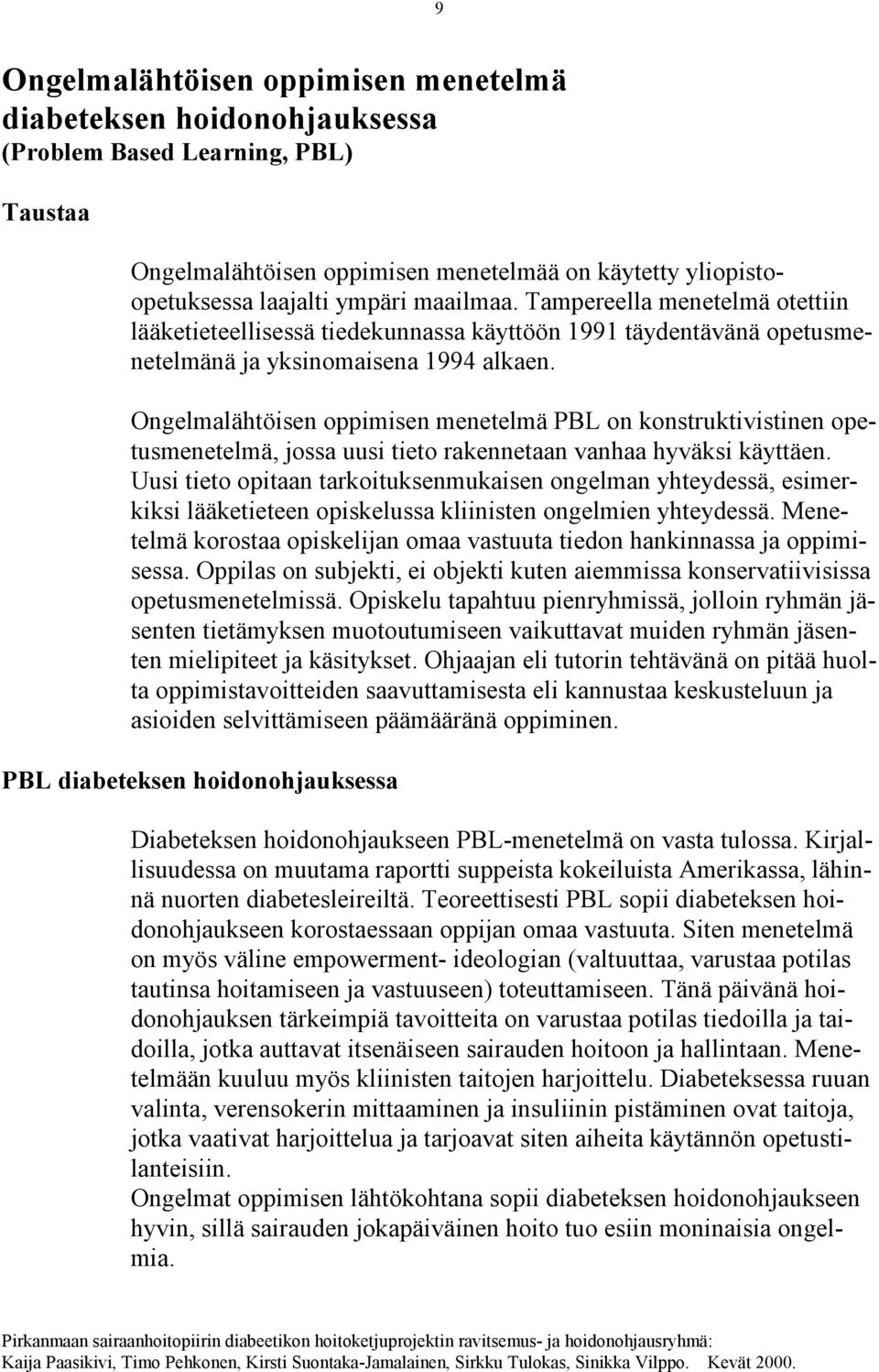 Ongelmalähtöisen oppimisen menetelmä PBL on konstruktivistinen opetusmenetelmä, jossa uusi tieto rakennetaan vanhaa hyväksi käyttäen.