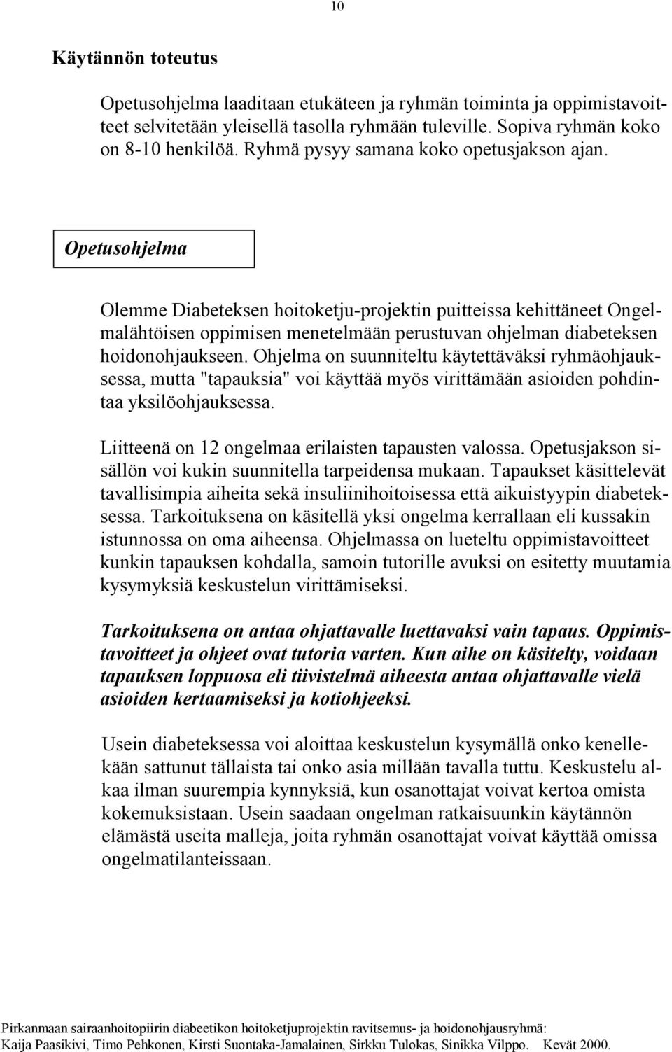 Opetusohjelma Olemme Diabeteksen hoitoketju-projektin puitteissa kehittäneet Ongelmalähtöisen oppimisen menetelmään perustuvan ohjelman diabeteksen hoidonohjaukseen.