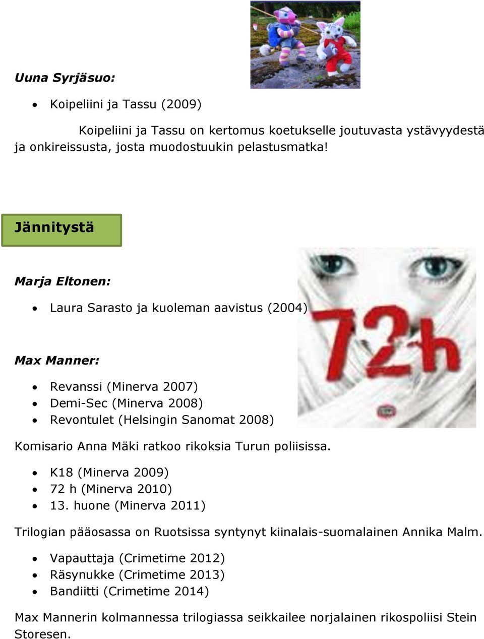 Komisario Anna Mäki ratkoo rikoksia Turun poliisissa. K18 (Minerva 2009) 72 h (Minerva 2010) 13.