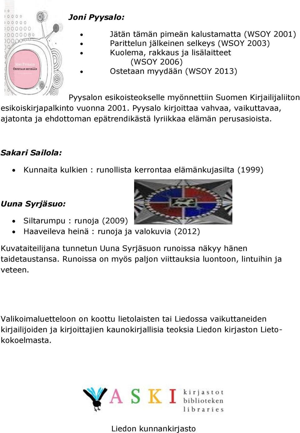 Sakari Sailola: Kunnaita kulkien : runollista kerrontaa elämänkujasilta (1999) Uuna Syrjäsuo: Siltarumpu : runoja (2009) Haaveileva heinä : runoja ja valokuvia (2012) Kuvataiteilijana tunnetun Uuna