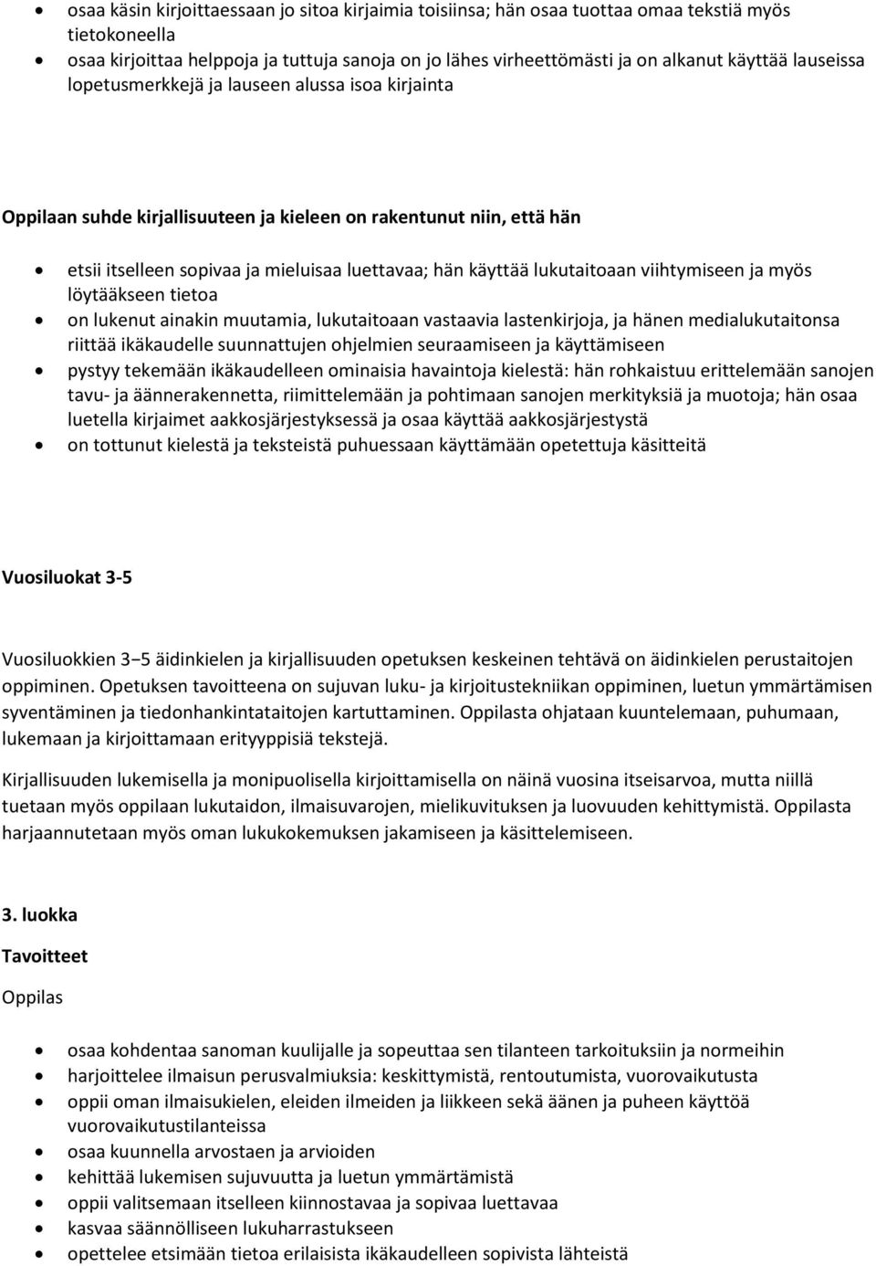 lukutaitoaan viihtymiseen ja myös löytääkseen tietoa on lukenut ainakin muutamia, lukutaitoaan vastaavia lastenkirjoja, ja hänen medialukutaitonsa riittää ikäkaudelle suunnattujen ohjelmien