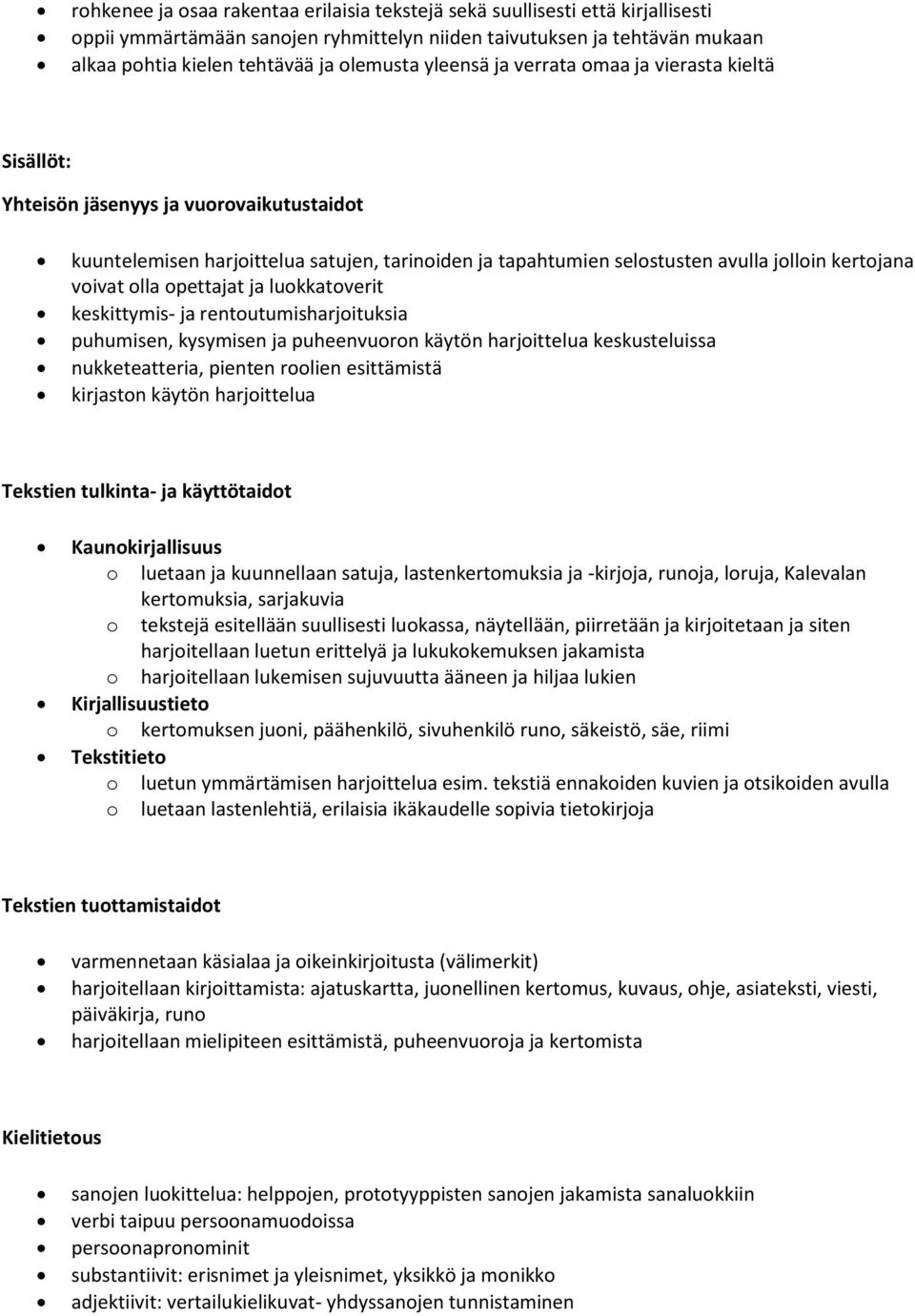 olla opettajat ja luokkatoverit keskittymis- ja rentoutumisharjoituksia puhumisen, kysymisen ja puheenvuoron käytön harjoittelua keskusteluissa nukketeatteria, pienten roolien esittämistä kirjaston