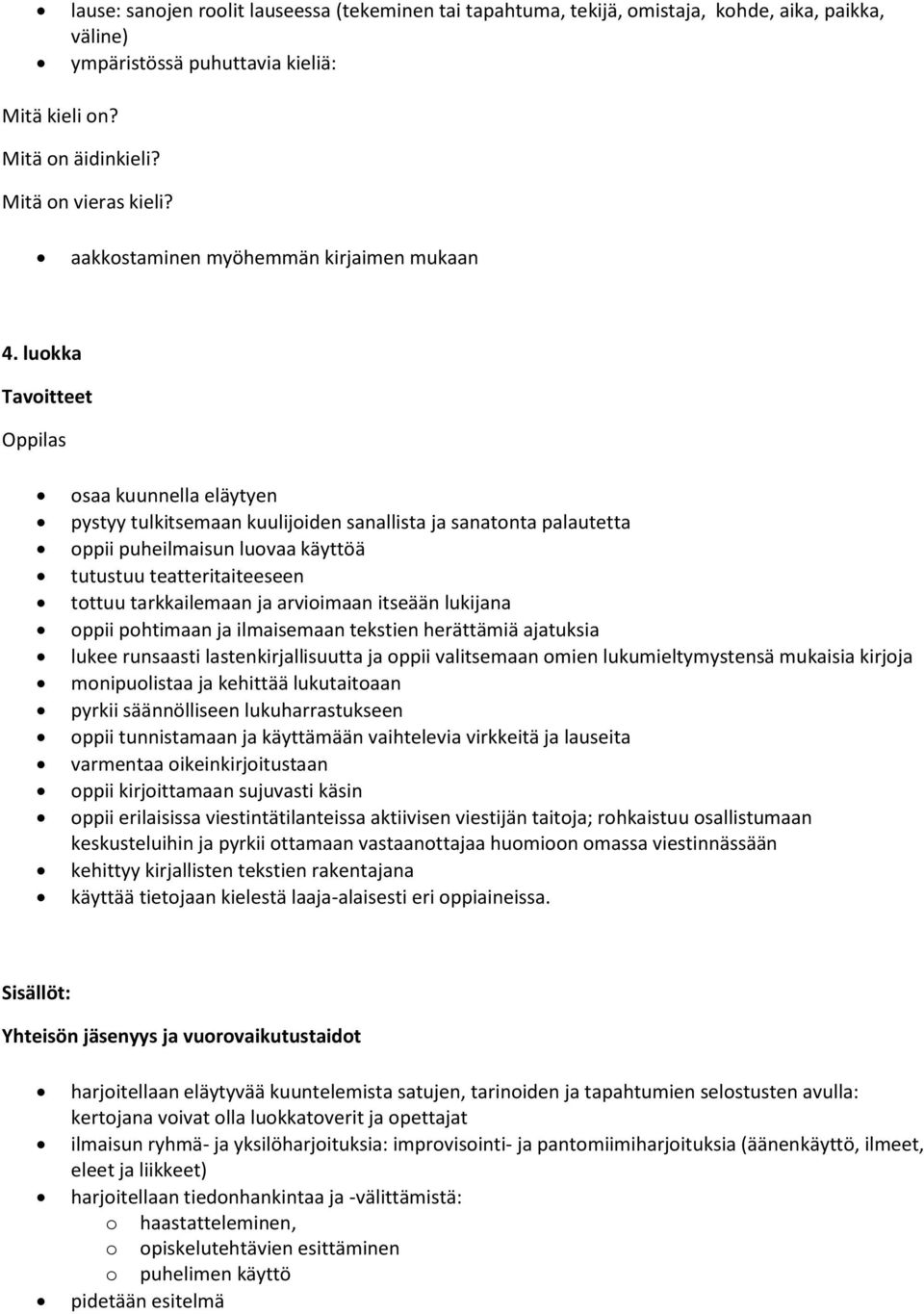 luokka Tavoitteet Oppilas osaa kuunnella eläytyen pystyy tulkitsemaan kuulijoiden sanallista ja sanatonta palautetta oppii puheilmaisun luovaa käyttöä tutustuu teatteritaiteeseen tottuu tarkkailemaan