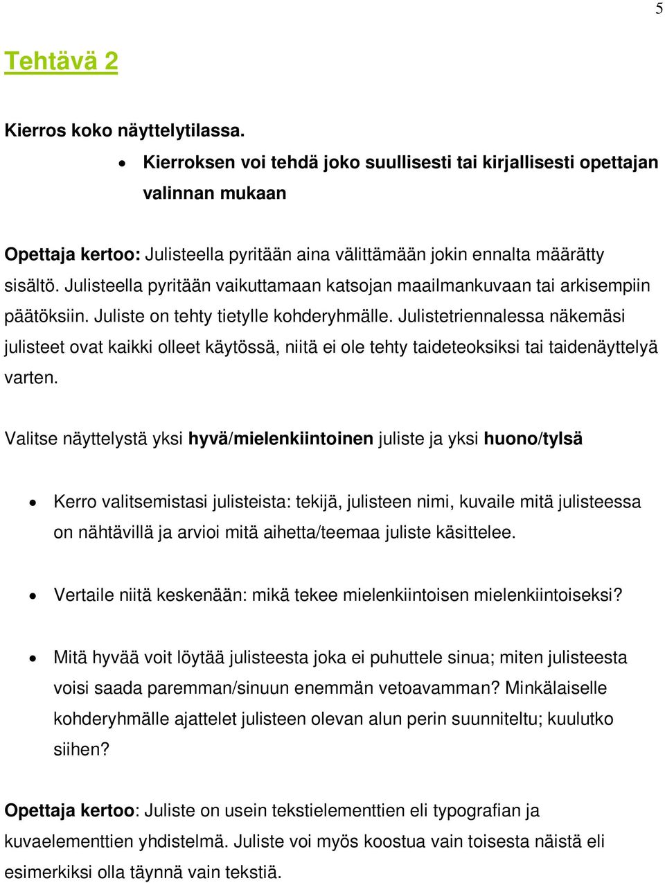 Julisteella pyritään vaikuttamaan katsojan maailmankuvaan tai arkisempiin päätöksiin. Juliste on tehty tietylle kohderyhmälle.