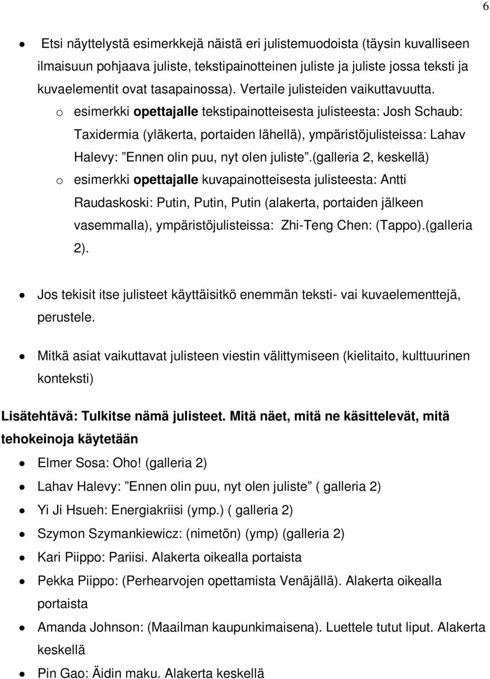 o esimerkki opettajalle tekstipainotteisesta julisteesta: Josh Schaub: Taxidermia (yläkerta, portaiden lähellä), ympäristöjulisteissa: Lahav Halevy: Ennen olin puu, nyt olen juliste.