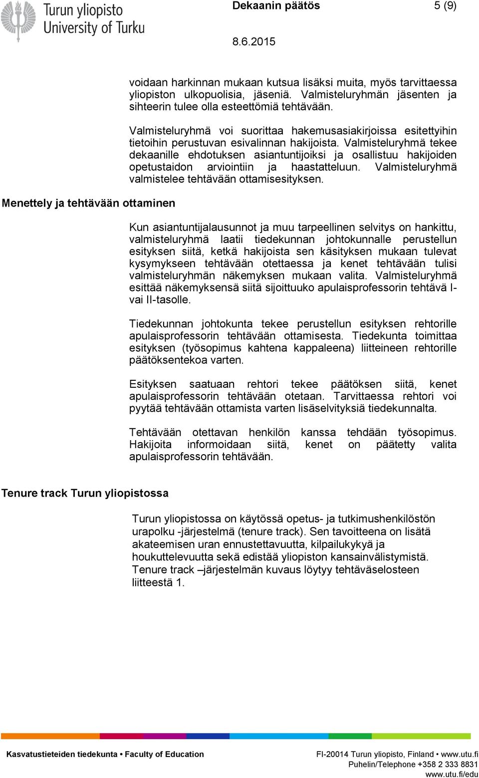 Valmisteluryhmä tekee dekaanille ehdotuksen asiantuntijoiksi ja osallistuu hakijoiden opetustaidon arviointiin ja haastatteluun. Valmisteluryhmä valmistelee tehtävään ottamisesityksen.