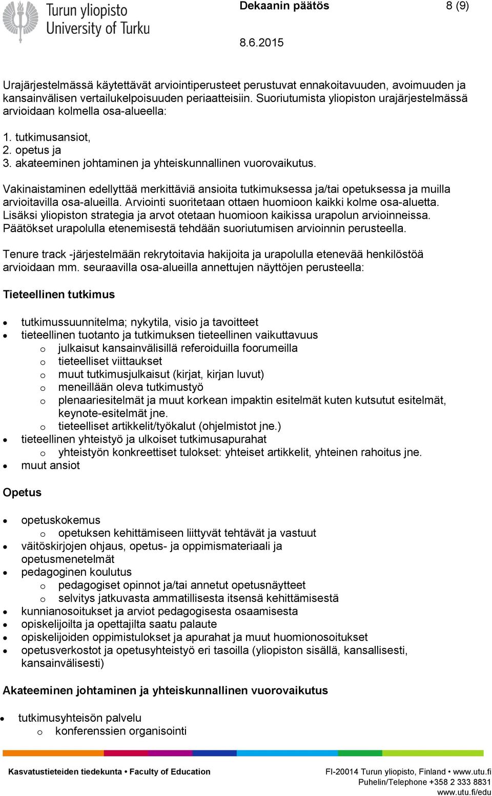 Vakinaistaminen edellyttää merkittäviä ansioita tutkimuksessa ja/tai opetuksessa ja muilla arvioitavilla osa-alueilla. Arviointi suoritetaan ottaen huomioon kaikki kolme osa-aluetta.