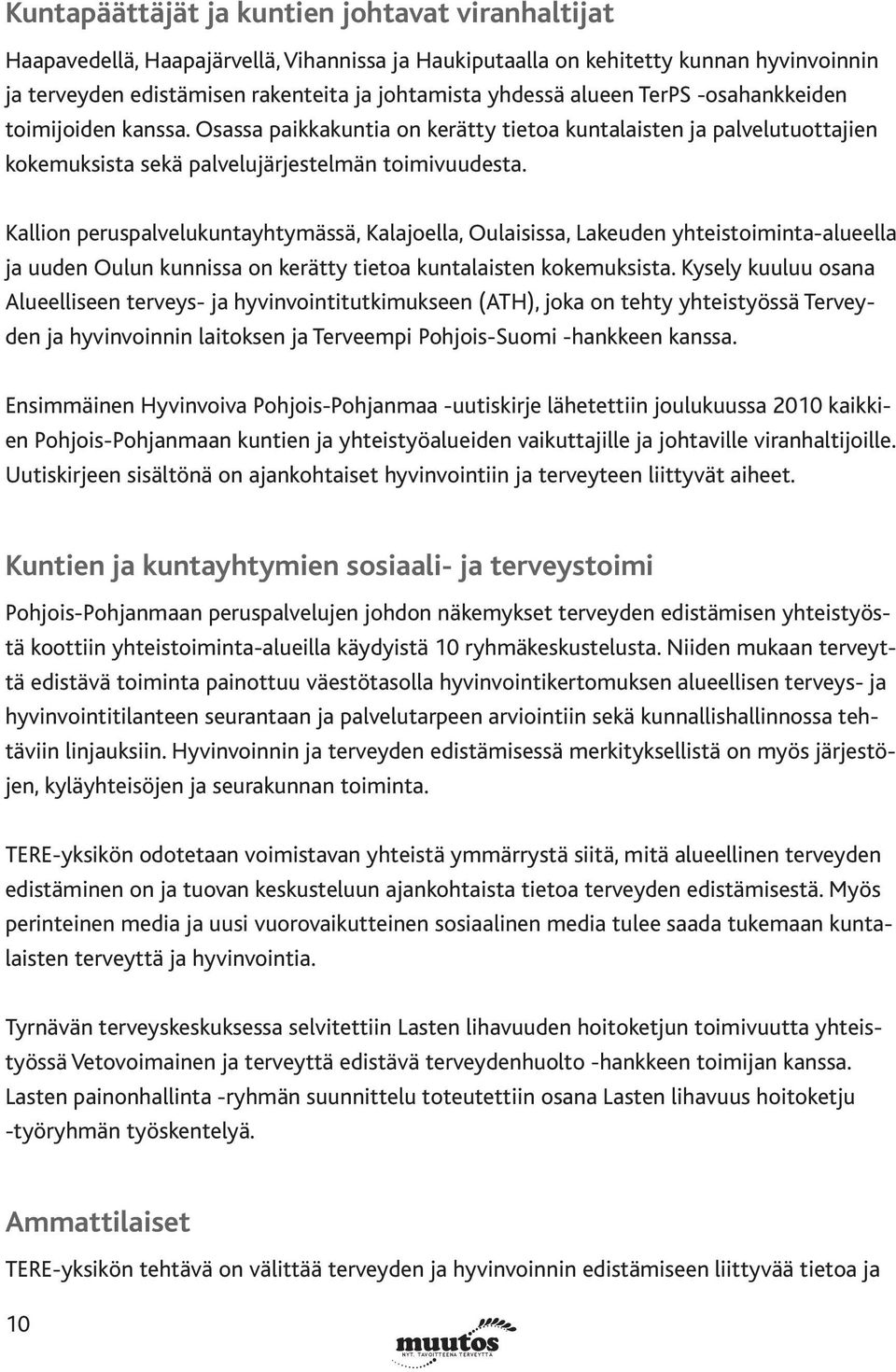Kallion peruspalvelukuntayhtymässä, Kalajoella, Oulaisissa, Lakeuden yhteistoiminta-alueella ja uuden Oulun kunnissa on kerätty tietoa kuntalaisten kokemuksista.