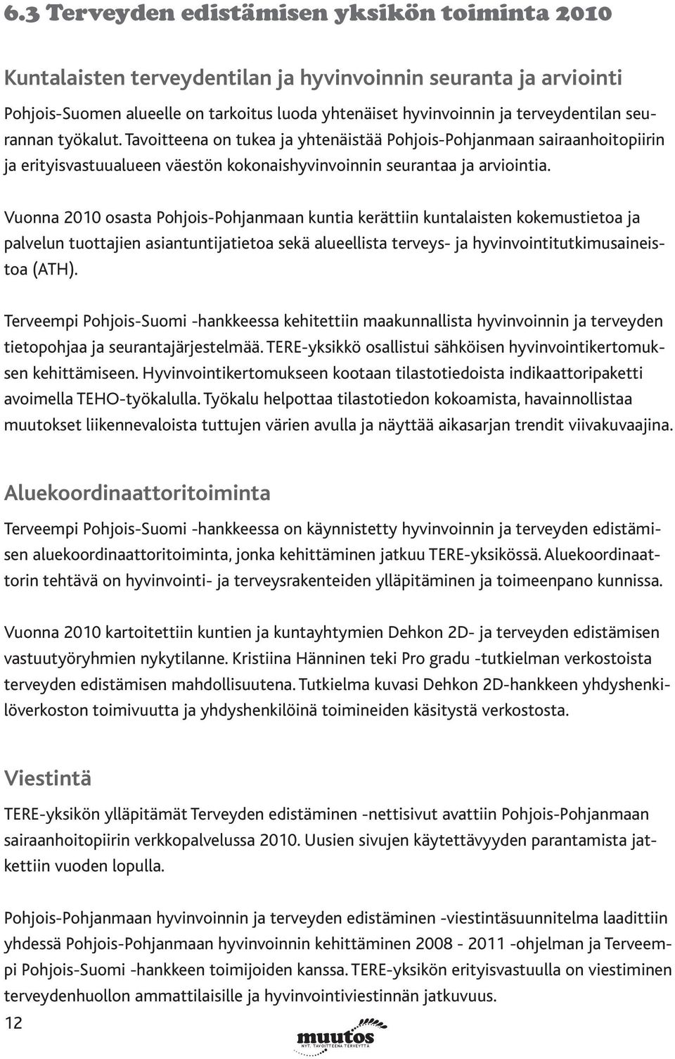 Vuonna 2010 osasta Pohjois-Pohjanmaan kuntia kerättiin kuntalaisten kokemustietoa ja palvelun tuottajien asiantuntijatietoa sekä alueellista terveys- ja hyvinvointitutkimusaineistoa (ATH).