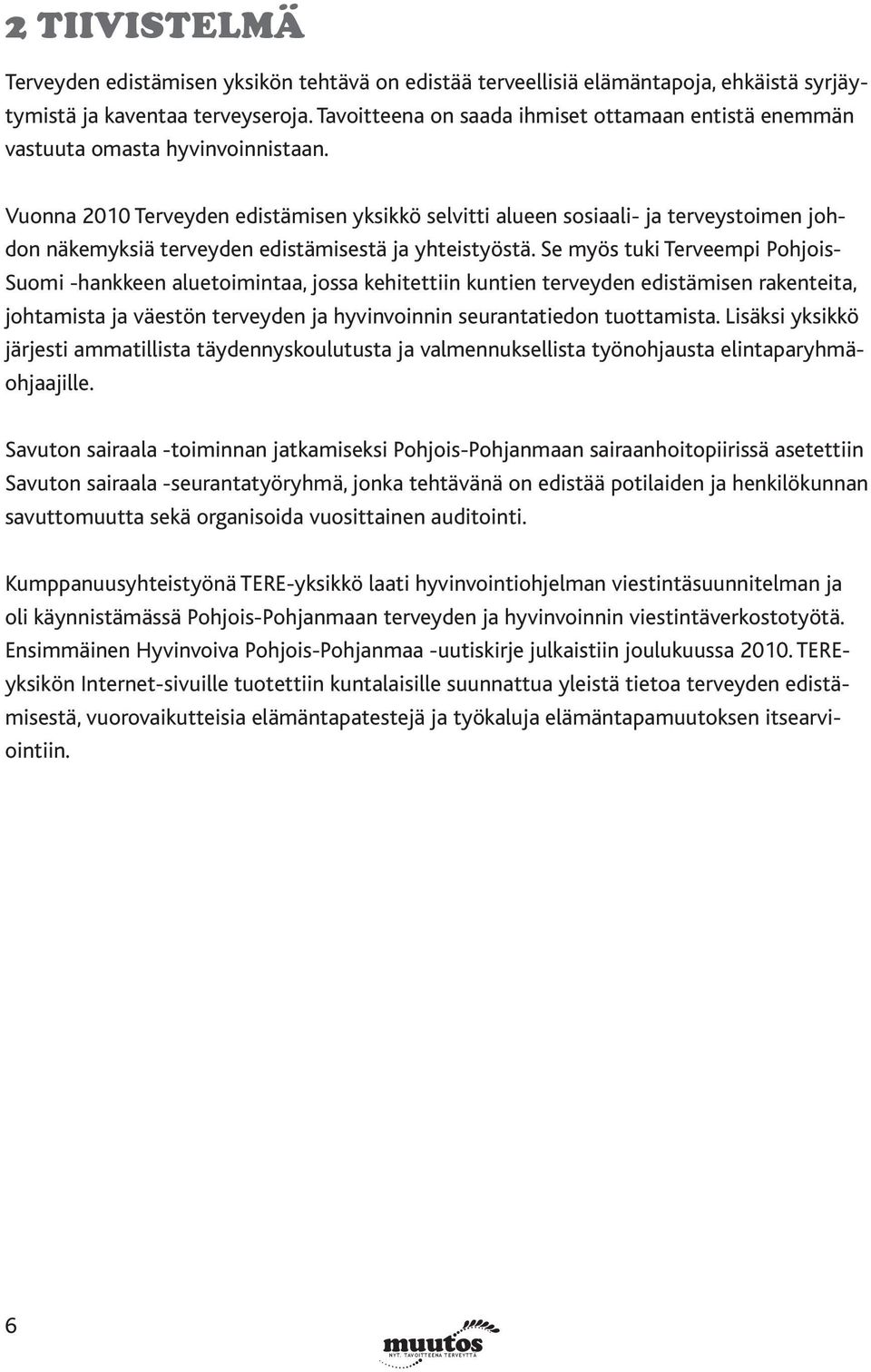 Vuonna 2010 Terveyden edistämisen yksikkö selvitti alueen sosiaali- ja terveystoimen johdon näkemyksiä terveyden edistämisestä ja yhteistyöstä.