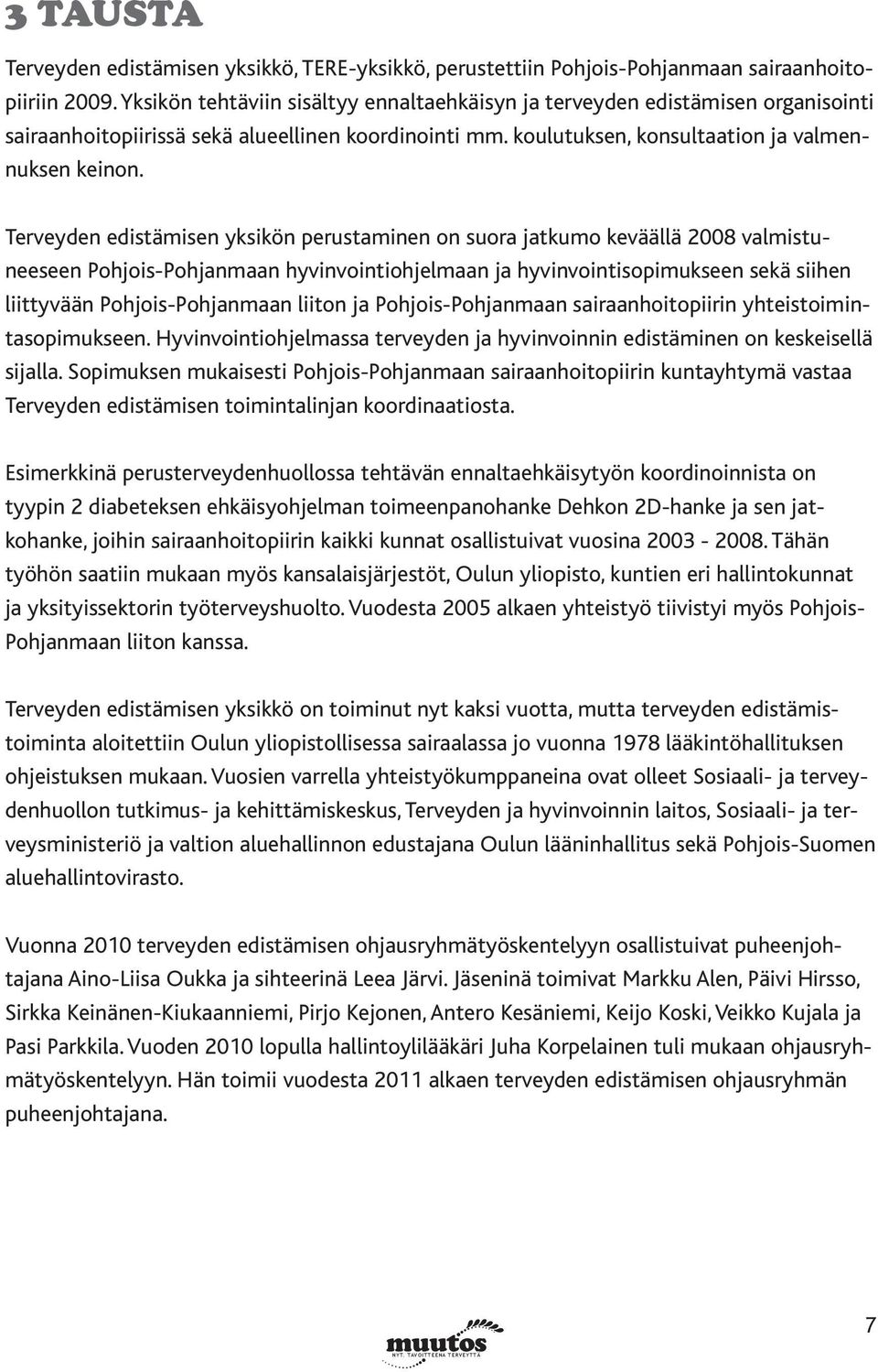 Terveyden edistämisen yksikön perustaminen on suora jatkumo keväällä 2008 valmistuneeseen Pohjois-Pohjanmaan hyvinvointiohjelmaan ja hyvinvointisopimukseen sekä siihen liittyvään Pohjois-Pohjanmaan