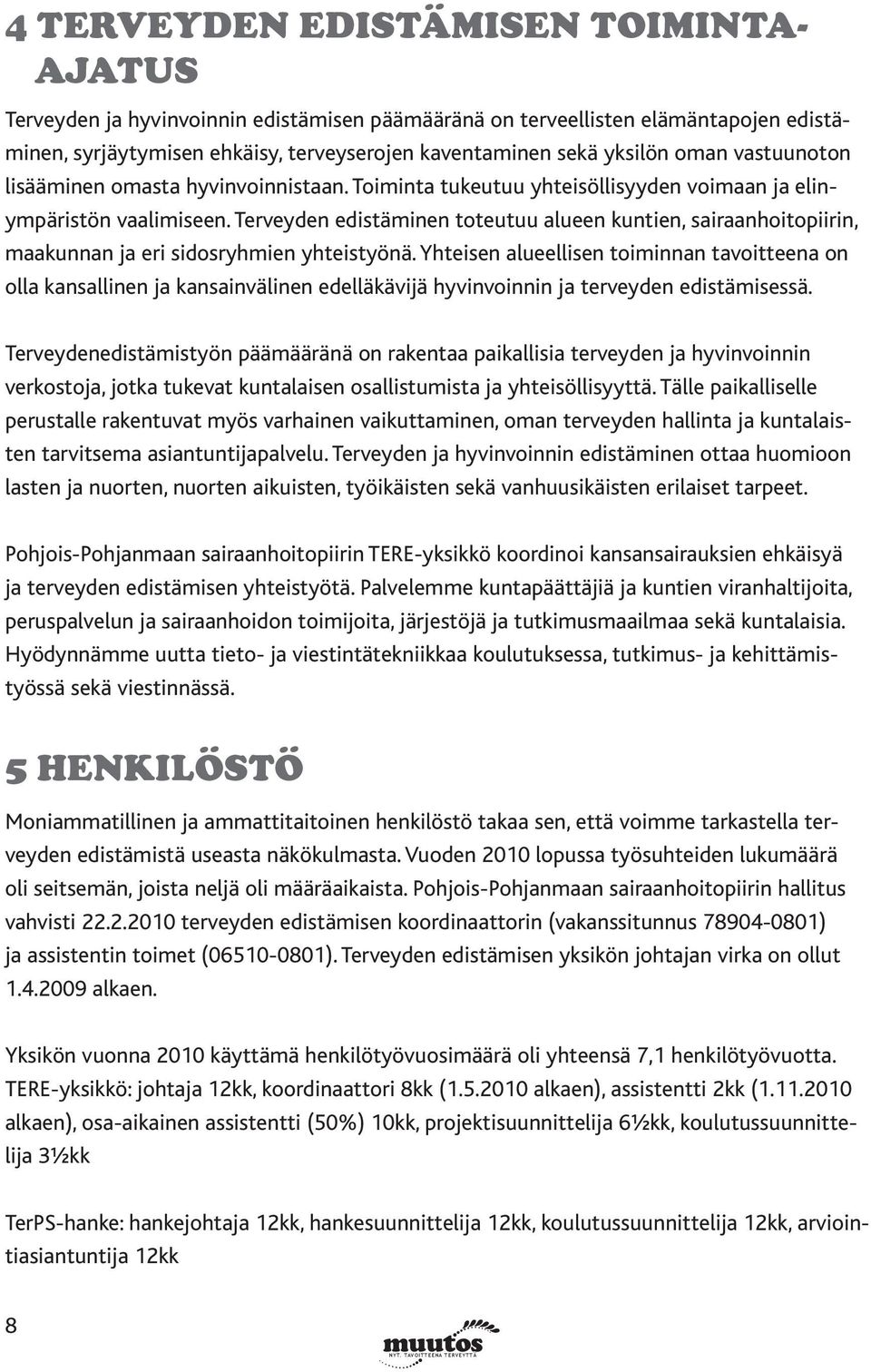 Terveyden edistäminen toteutuu alueen kuntien, sairaanhoitopiirin, maakunnan ja eri sidosryhmien yhteistyönä.