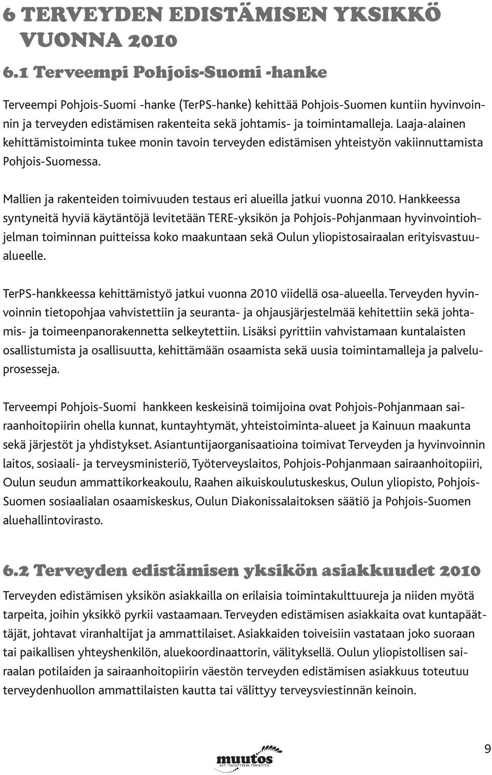 Laaja-alainen kehittämistoiminta tukee monin tavoin terveyden edistämisen yhteistyön vakiinnuttamista Pohjois-Suomessa. Mallien ja rakenteiden toimivuuden testaus eri alueilla jatkui vuonna 2010.