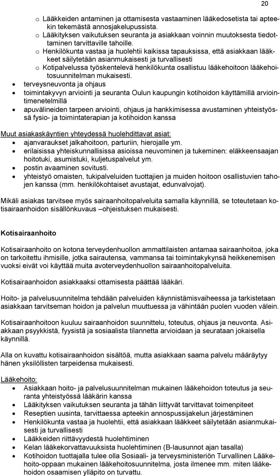 o Henkilökunta vastaa ja huolehtii kaikissa tapauksissa, että asiakkaan lääkkeet säilytetään asianmukaisesti ja turvallisesti o Kotipalvelussa työskentelevä henkilökunta osallistuu lääkehoitoon