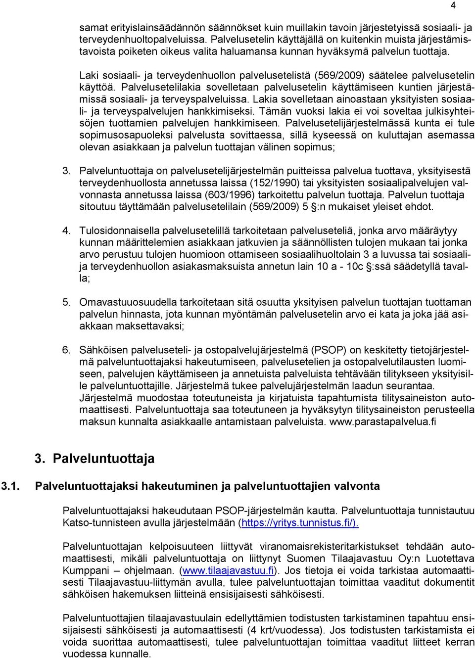 Laki sosiaali- ja terveydenhuollon palvelusetelistä (569/2009) säätelee palvelusetelin käyttöä.