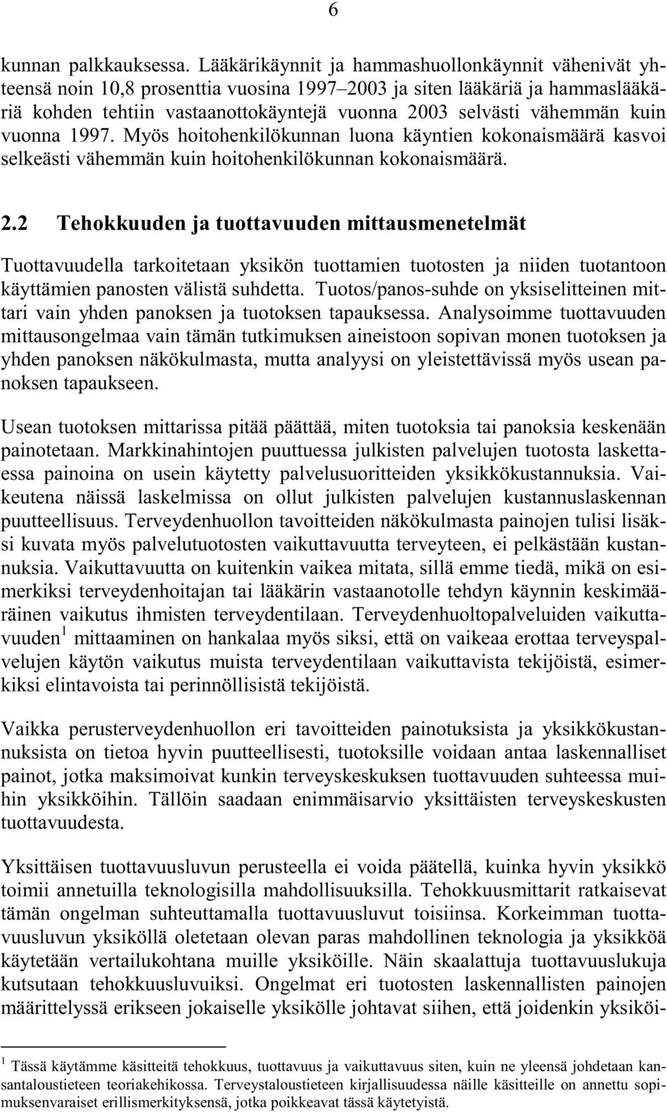 kuin vuonna 1997. Myös hoitohenkilökunnan luona käyntien kokonaismäärä kasvoi selkeästi vähemmän kuin hoitohenkilökunnan kokonaismäärä. 2.