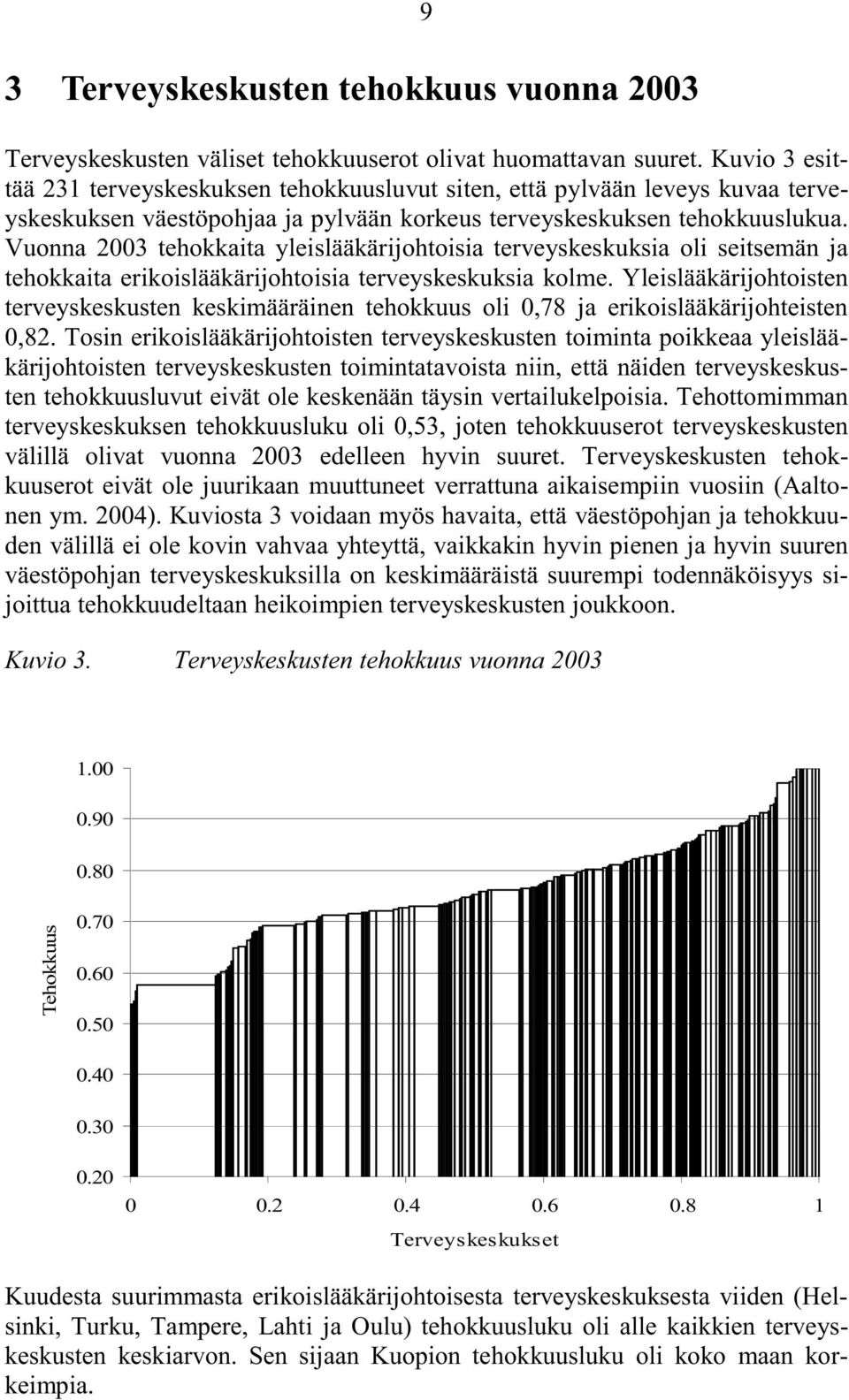 Vuonna 2003 tehokkaita yleislääkärijohtoisia terveyskeskuksia oli seitsemän ja tehokkaita erikoislääkärijohtoisia terveyskeskuksia kolme.