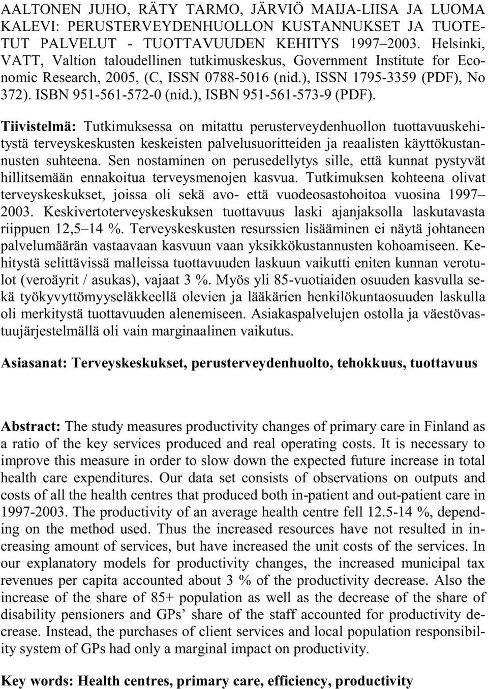 ), ISBN 951-561-573-9 (PDF). Tiivistelmä: Tutkimuksessa on mitattu perusterveydenhuollon tuottavuuskehitystä terveyskeskusten keskeisten palvelusuoritteiden ja reaalisten käyttökustannusten suhteena.