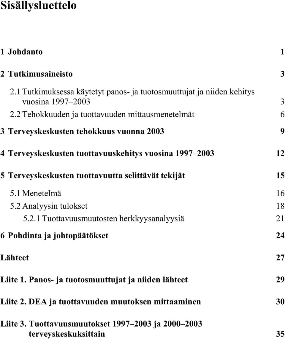 Terveyskeskusten tuottavuutta selittävät tekijät 15 5.1 Menetelmä 16 5.2 Analyysin tulokset 18 5.2.1 Tuottavuusmuutosten herkkyysanalyysiä 21 6 Pohdinta ja johtopäätökset 24 Lähteet 27 Liite 1.