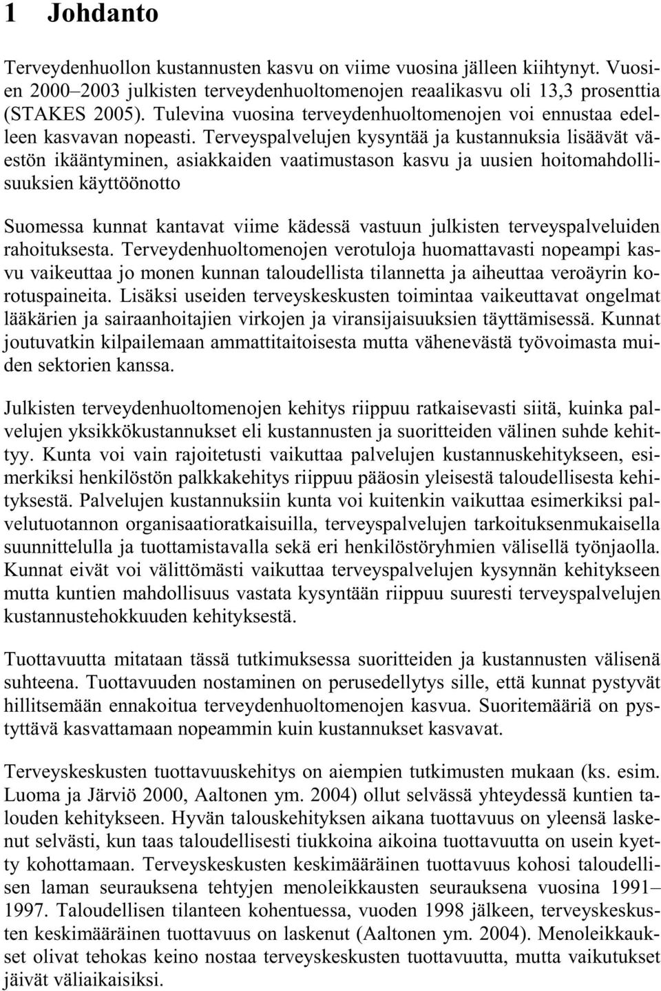 Terveyspalvelujen kysyntää ja kustannuksia lisäävät väestön ikääntyminen, asiakkaiden vaatimustason kasvu ja uusien hoitomahdollisuuksien käyttöönotto Suomessa kunnat kantavat viime kädessä vastuun