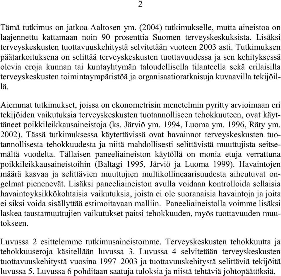 Tutkimuksen päätarkoituksena on selittää terveyskeskusten tuottavuudessa ja sen kehityksessä olevia eroja kunnan tai kuntayhtymän taloudellisella tilanteella sekä erilaisilla terveyskeskusten