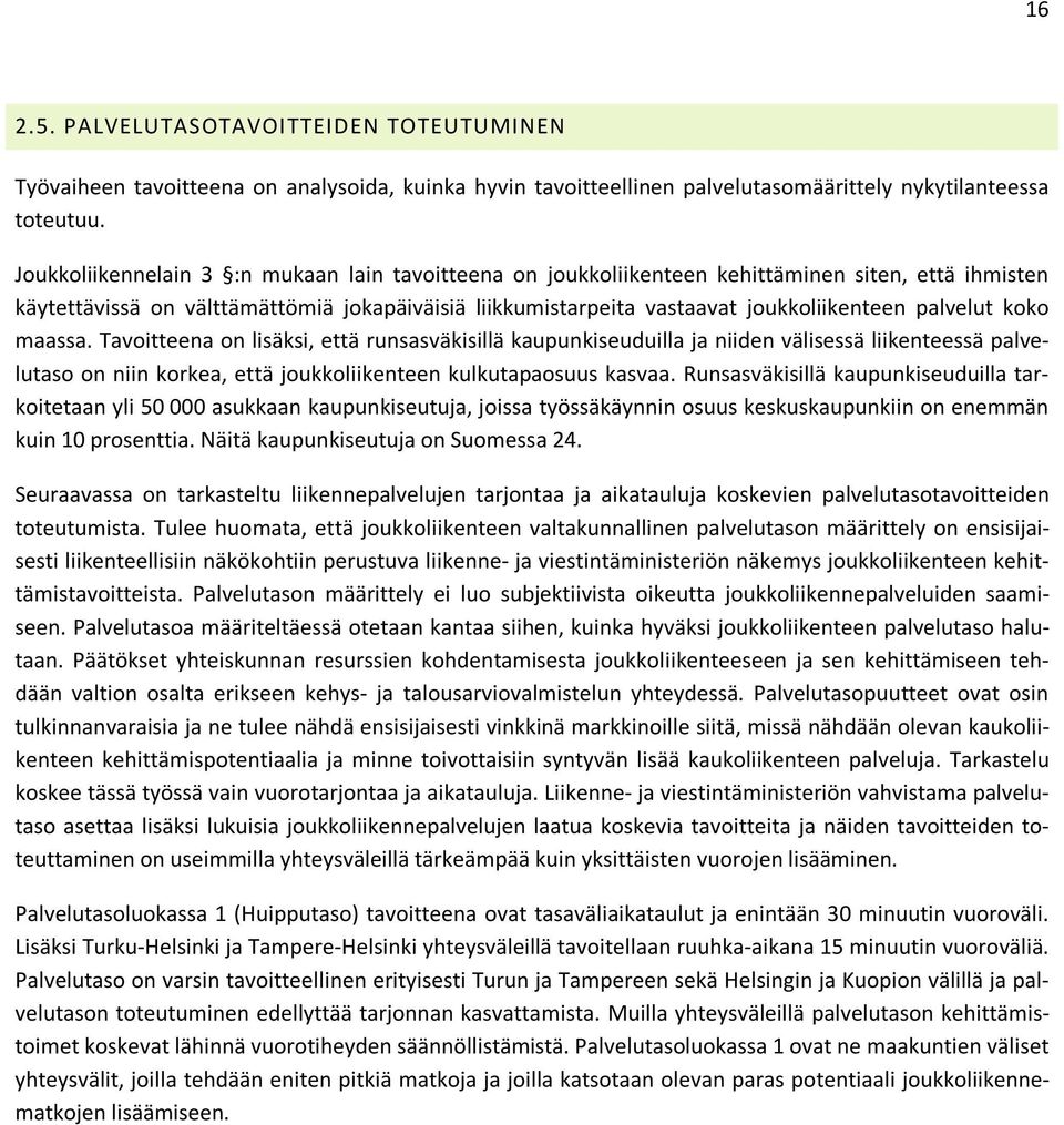 palvelut koko maassa. Tavoitteena on lisäksi, että runsasväkisillä kaupunkiseuduilla ja niiden välisessä liikenteessä palvelutaso on niin korkea, että joukkoliikenteen kulkutapaosuus kasvaa.