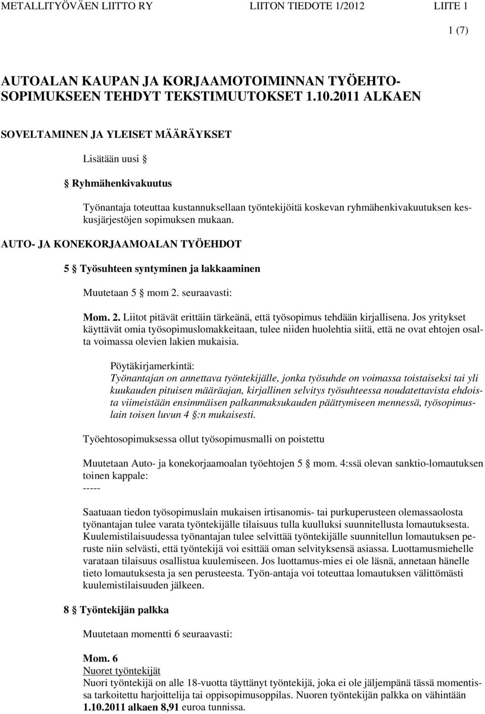 AUTO- JA KONEKORJAAMOALAN TYÖEHDOT 5 Työsuhteen syntyminen ja lakkaaminen Muutetaan 5 mom 2. seuraavasti: Mom. 2. Liitot pitävät erittäin tärkeänä, että työsopimus tehdään kirjallisena.