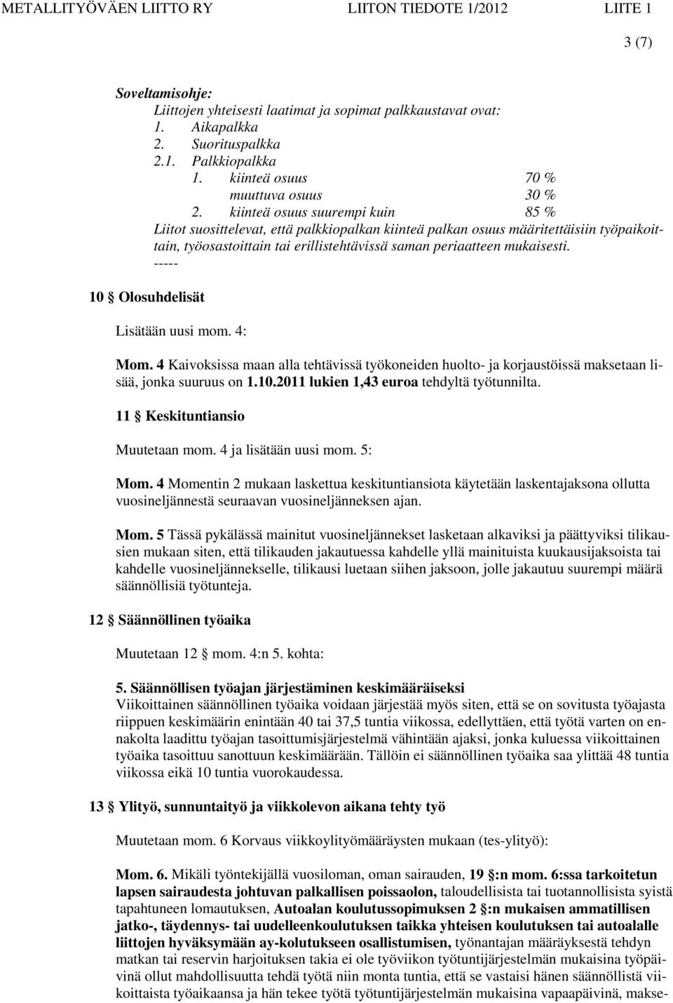 ----- 10 Olosuhdelisät Lisätään uusi mom. 4: Mom. 4 Kaivoksissa maan alla tehtävissä työkoneiden huolto- ja korjaustöissä maksetaan lisää, jonka suuruus on 1.10.2011 lukien 1,43 euroa tehdyltä työtunnilta.