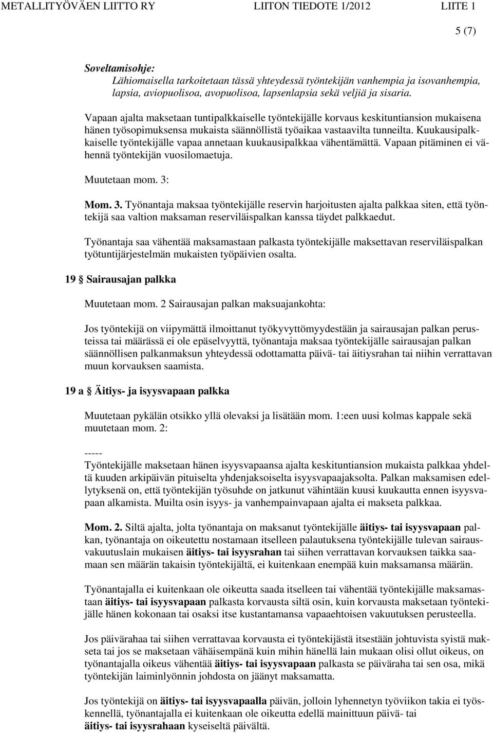 Kuukausipalkkaiselle työntekijälle vapaa annetaan kuukausipalkkaa vähentämättä. Vapaan pitäminen ei vähennä työntekijän vuosilomaetuja. Muutetaan mom. 3: