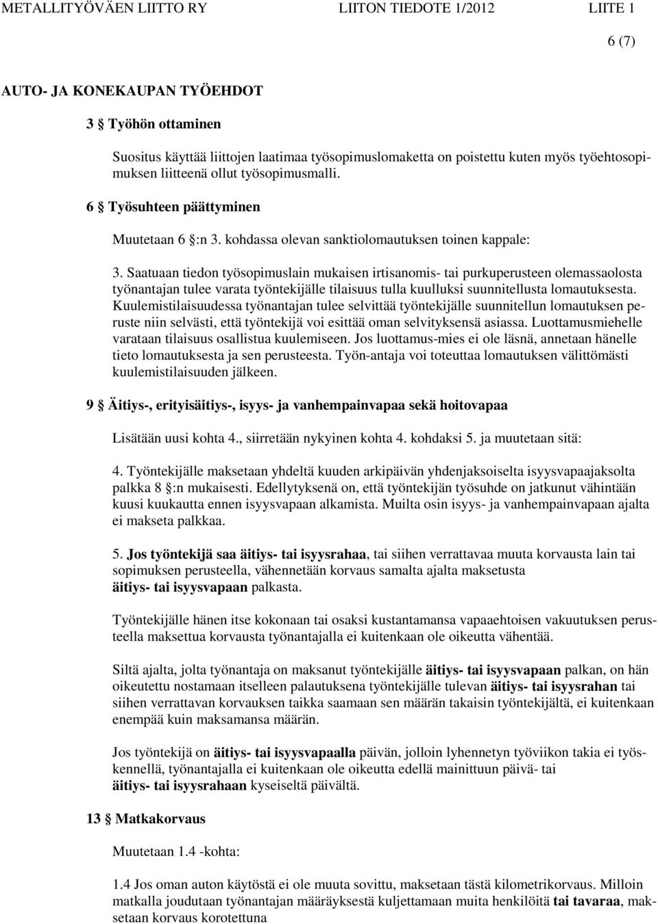 Saatuaan tiedon työsopimuslain mukaisen irtisanomis- tai purkuperusteen olemassaolosta työnantajan tulee varata työntekijälle tilaisuus tulla kuulluksi suunnitellusta lomautuksesta.