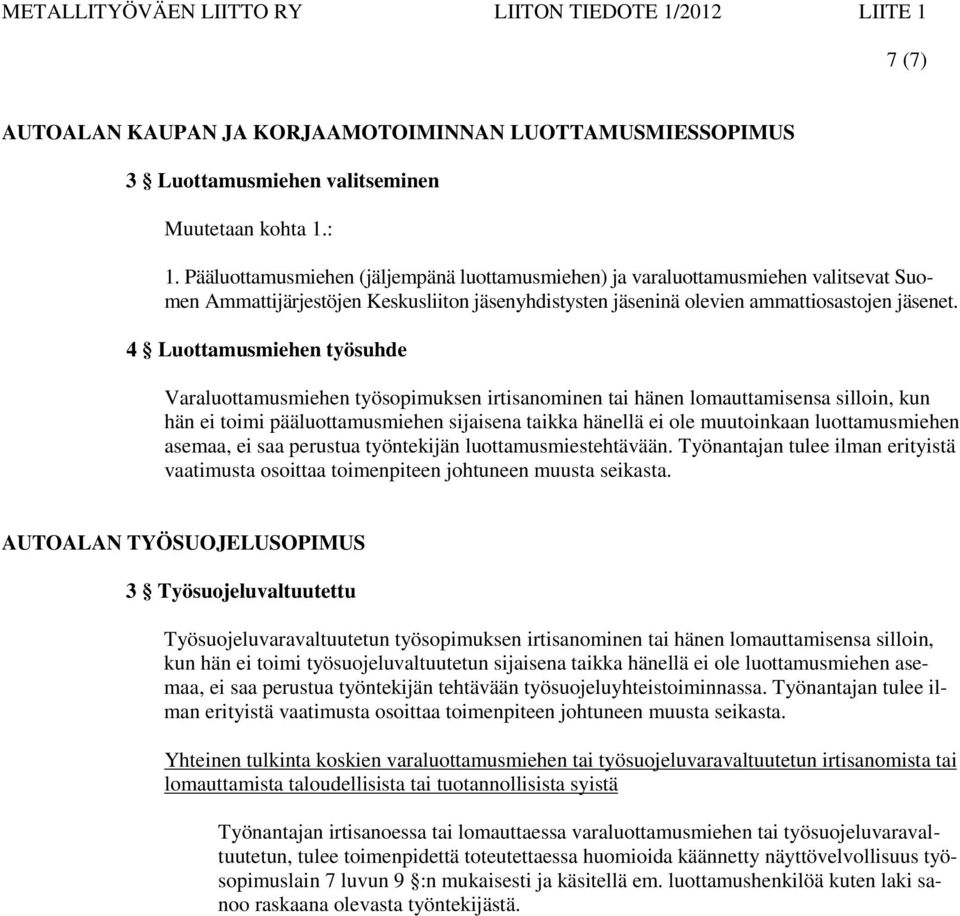 4 Luottamusmiehen työsuhde Varaluottamusmiehen työsopimuksen irtisanominen tai hänen lomauttamisensa silloin, kun hän ei toimi pääluottamusmiehen sijaisena taikka hänellä ei ole muutoinkaan