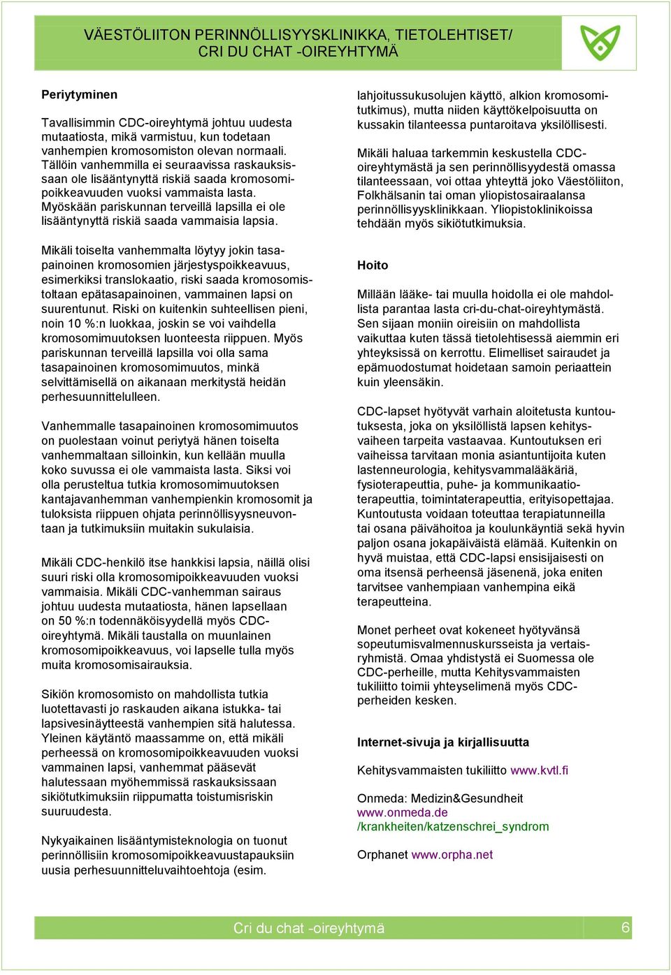 Myöskään pariskunnan terveillä lapsilla ei ole lisääntynyttä riskiä saada vammaisia lapsia.