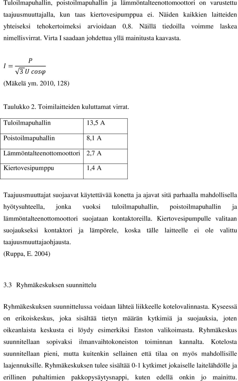 Tuloilmapuhallin Poistoilmapuhallin 13,5 A 8,1 A Lämmöntalteenottomoottori 2,7 A Kiertovesipumppu 1,4 A Taajuusmuuttajat suojaavat käytettävää konetta ja ajavat sitä parhaalla mahdollisella