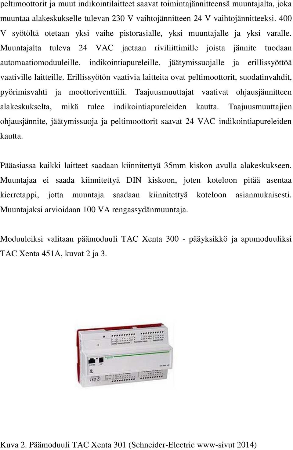 Muuntajalta tuleva 24 VAC jaetaan riviliittimille joista jännite tuodaan automaatiomoduuleille, indikointiapureleille, jäätymissuojalle ja erillissyöttöä vaativille laitteille.