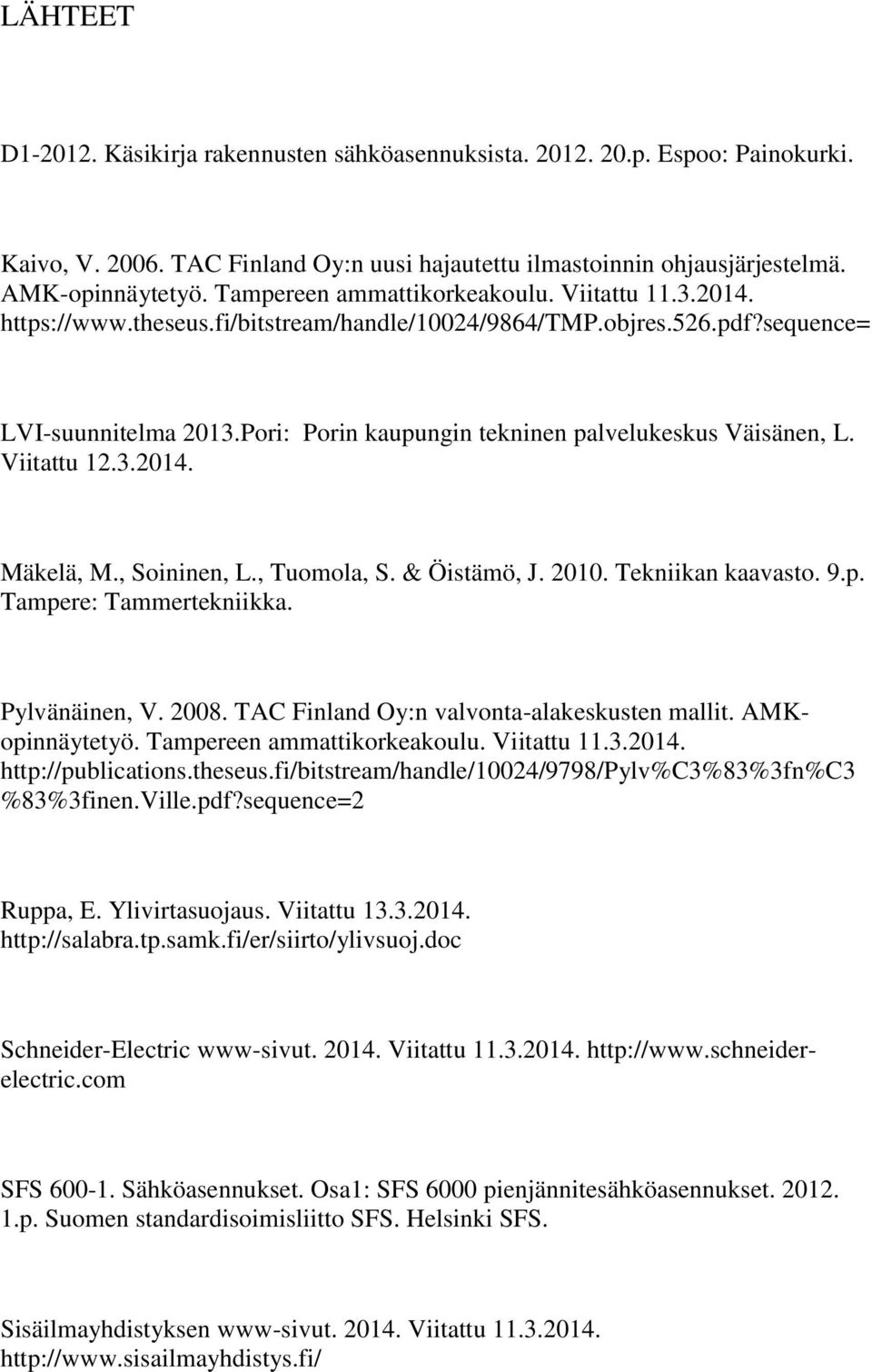 Pori: Porin kaupungin tekninen palvelukeskus Väisänen, L. Viitattu 12.3.2014. Mäkelä, M., Soininen, L., Tuomola, S. & Öistämö, J. 2010. Tekniikan kaavasto. 9.p. Tampere: Tammertekniikka.