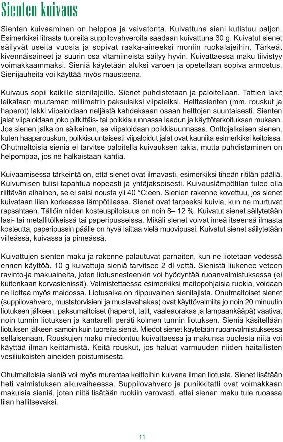 Sieniä käytetään auksi varoen ja opeteaan sopiva annostus. Sienijauheita voi käyttää myös mausteena. Kuivaus sopii kaikie sieniajeie. Sienet puhdistetaan ja paoiteaan.