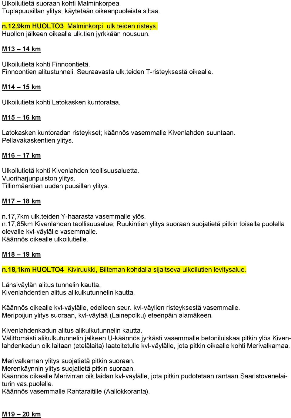 M15 16 km Latokasken kuntoradan risteykset; käännös vasemmalle Kivenlahden suuntaan. Pellavakaskentien ylitys. M16 17 km Ulkoilutietä kohti Kivenlahden teollisuusaluetta. Vuoriharjunpuiston ylitys.