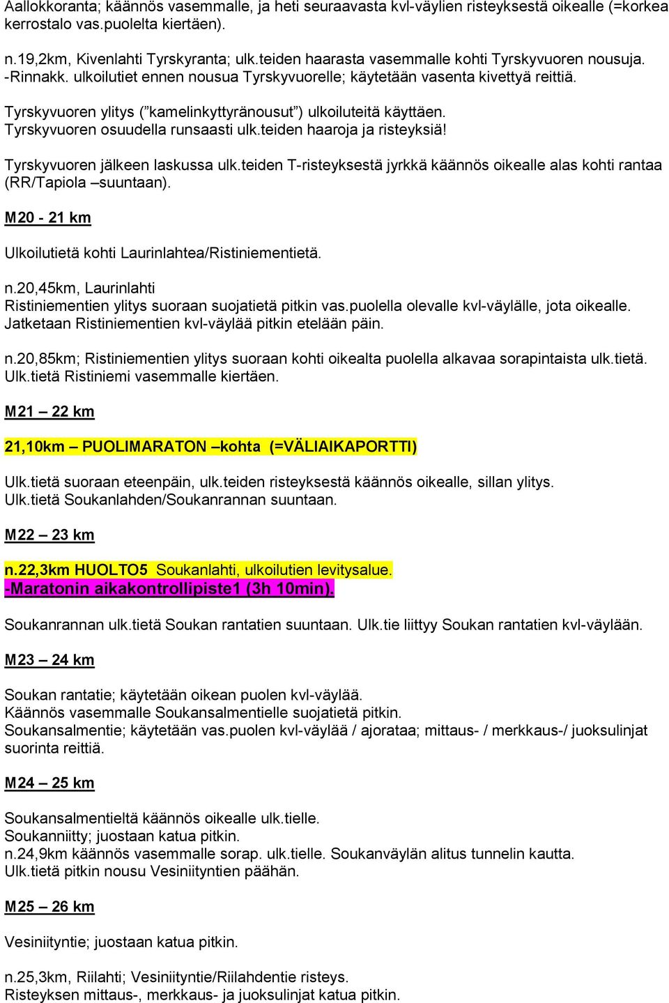 Tyrskyvuoren ylitys ( kamelinkyttyränousut ) ulkoiluteitä käyttäen. Tyrskyvuoren osuudella runsaasti ulk.teiden haaroja ja risteyksiä! Tyrskyvuoren jälkeen laskussa ulk.