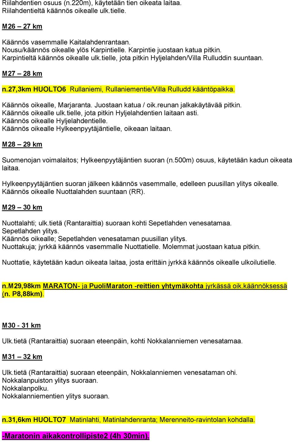 27,3km HUOLTO6 Rullaniemi, Rullaniementie/Villa Rulludd kääntöpaikka. Käännös oikealle, Marjaranta. Juostaan katua / oik.reunan jalkakäytävää pitkin. Käännös oikealle ulk.