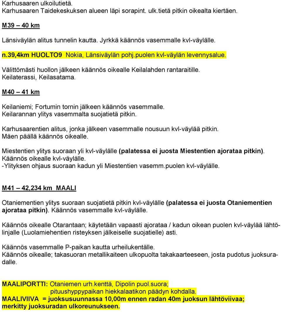 M40 41 km Keilaniemi; Fortumin tornin jälkeen käännös vasemmalle. Keilarannan ylitys vasemmalta suojatietä pitkin. Karhusaarentien alitus, jonka jälkeen vasemmalle nousuun kvl-väylää pitkin.