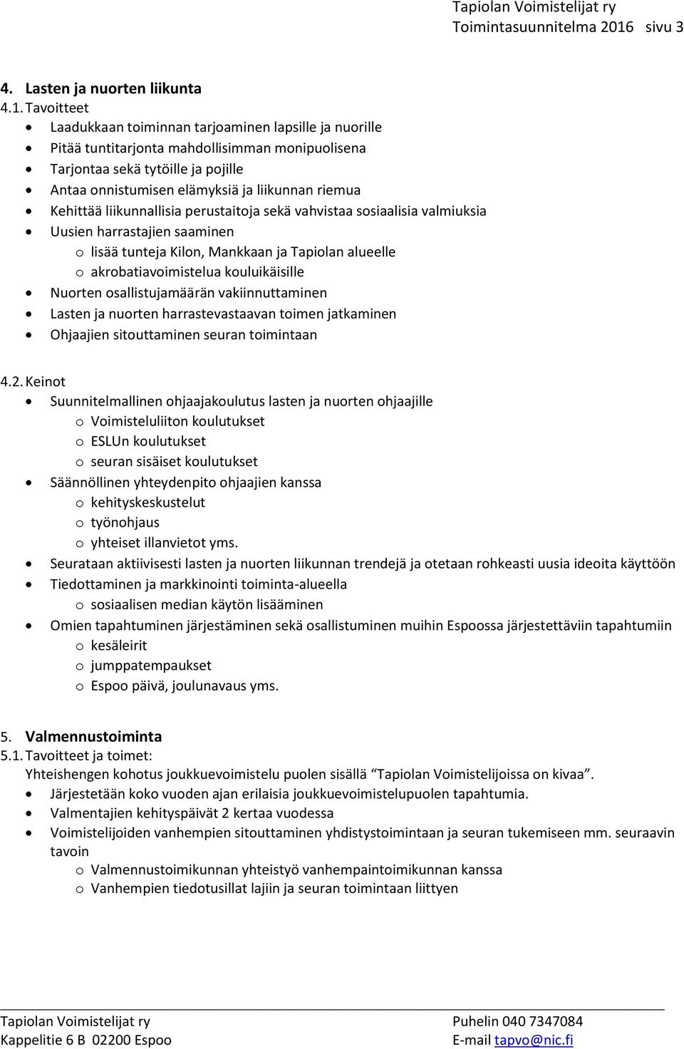 Tavoitteet Laadukkaan toiminnan tarjoaminen lapsille ja nuorille Pitää tuntitarjonta mahdollisimman monipuolisena Tarjontaa sekä tytöille ja pojille Antaa onnistumisen elämyksiä ja liikunnan riemua