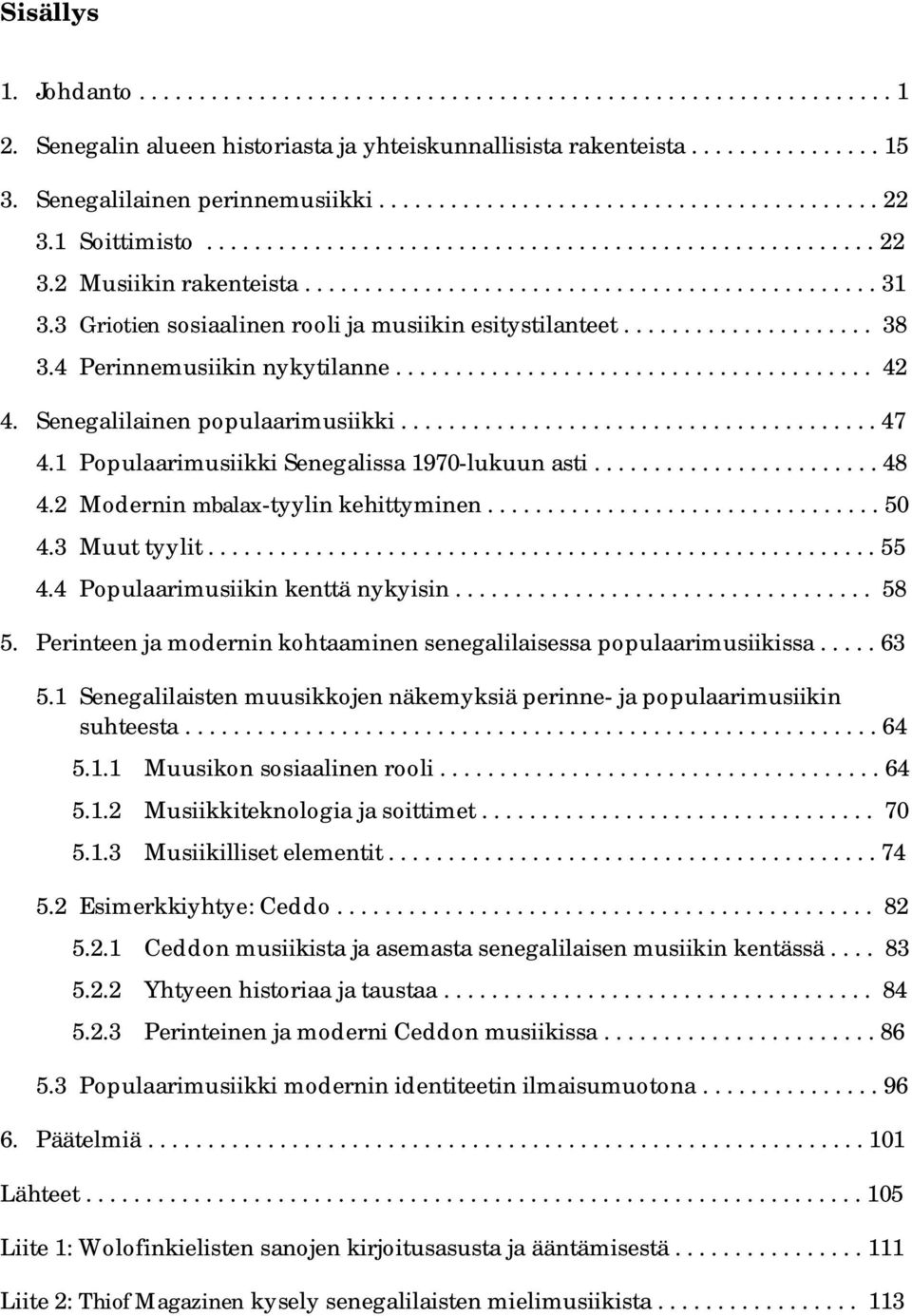 3 Griotien sosiaalinen rooli ja musiikin esitystilanteet..................... 38 3.4 Perinnemusiikin nykytilanne........................................ 42 4. Senegalilainen populaarimusiikki........................................ 47 4.