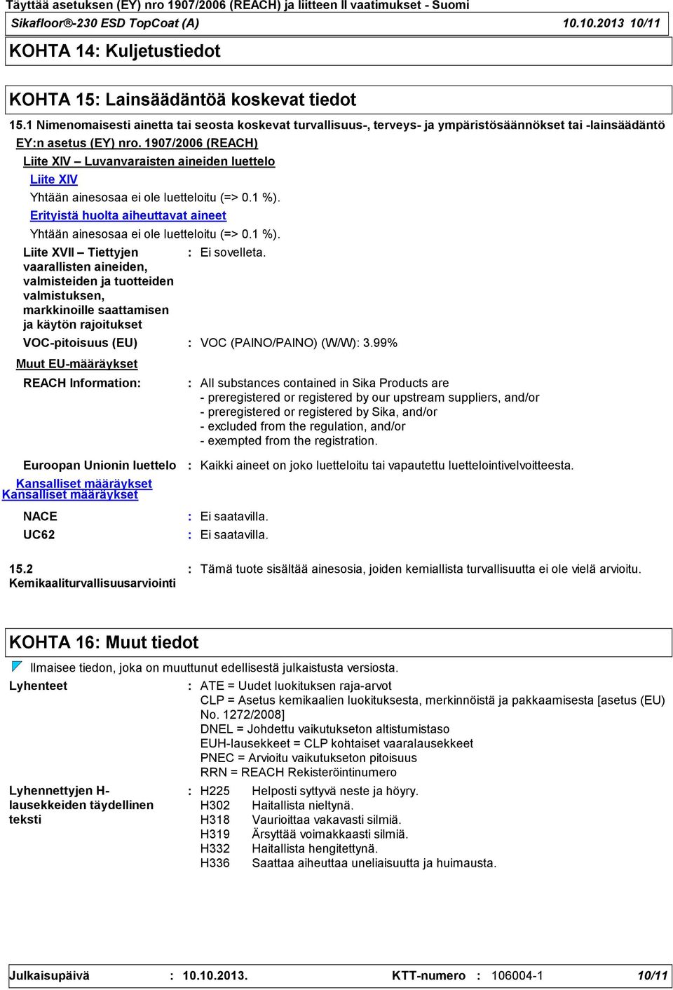 1907/2006 (REACH) Liite XIV Luvanvaraisten aineiden luettelo Liite XIV Yhtään ainesosaa ei ole luetteloitu (=> 0.1 %). Erityistä huolta aiheuttavat aineet Yhtään ainesosaa ei ole luetteloitu (=> 0.