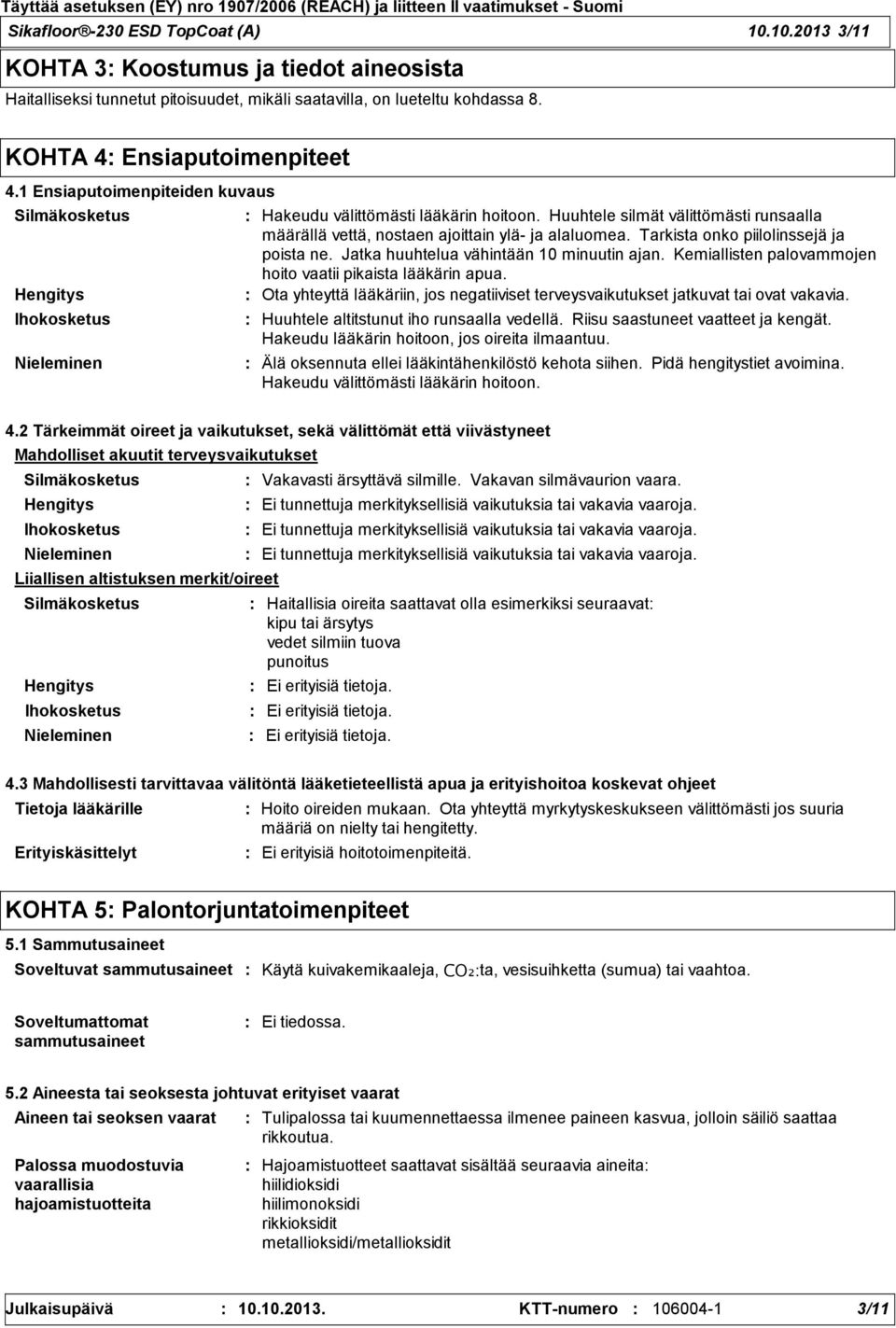 Huuhtele silmät välittömästi runsaalla määrällä vettä, nostaen ajoittain ylä ja alaluomea. Tarkista onko piilolinssejä ja poista ne. Jatka huuhtelua vähintään 10 minuutin ajan.