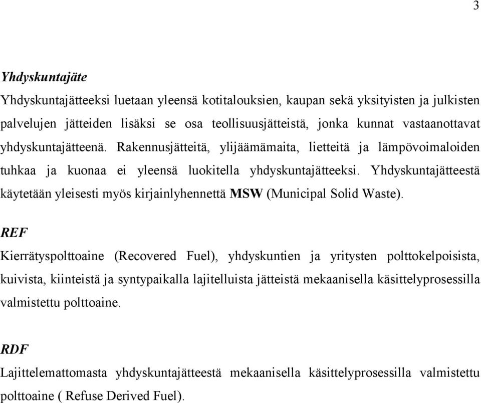 Yhdyskuntajätteestä käytetään yleisesti myös kirjainlyhennettä MSW (Municipal Solid Waste).
