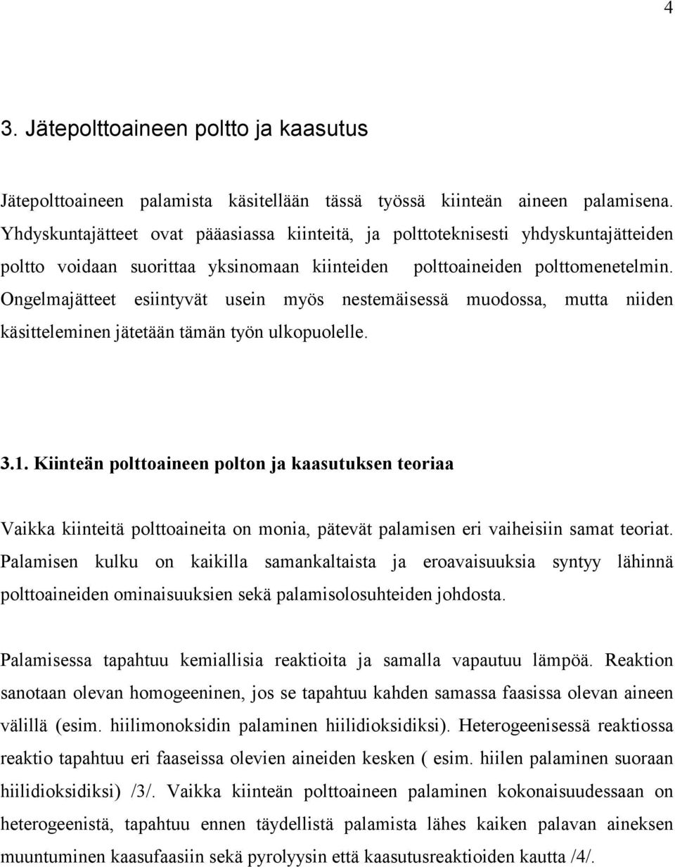 Ongelmajätteet esiintyvät usein myös nestemäisessä muodossa, mutta niiden käsitteleminen jätetään tämän työn ulkopuolelle. 3.1.