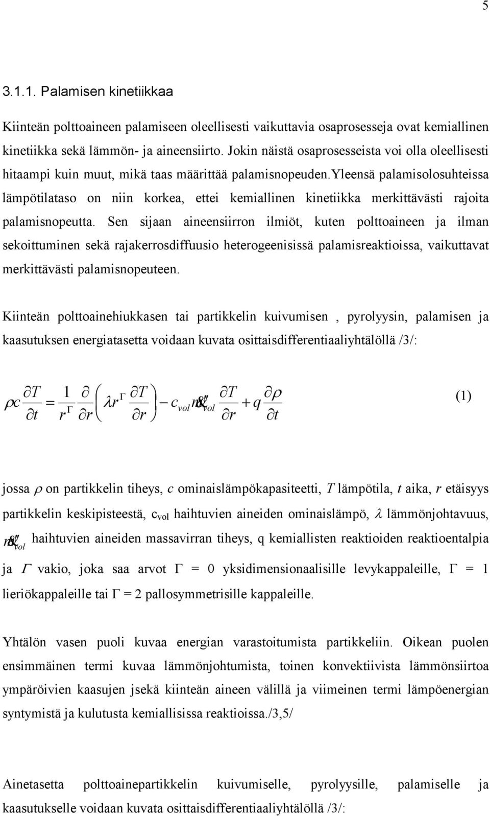 yleensä palamisolosuhteissa lämpötilataso on niin korkea, ettei kemiallinen kinetiikka merkittävästi rajoita palamisnopeutta.